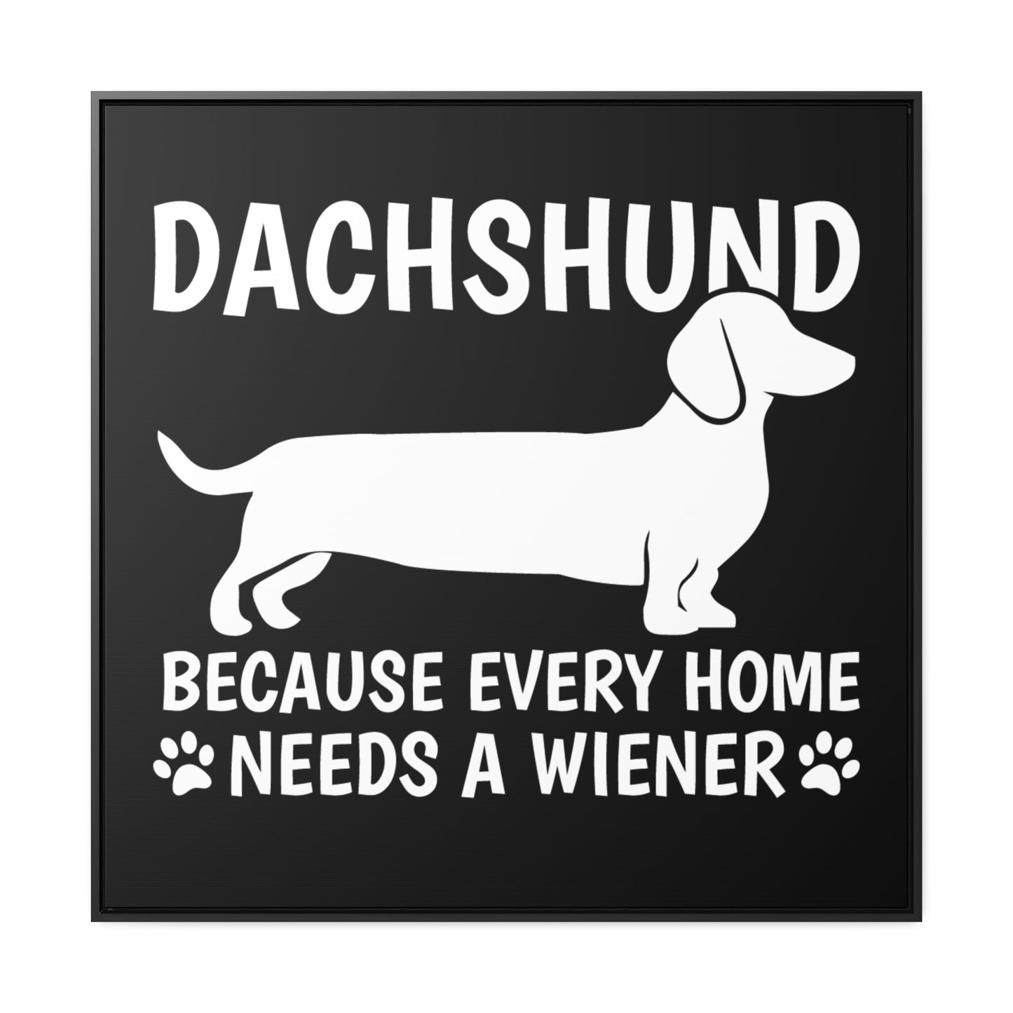 Every Home Needs A Wiener - Canvas Wrap