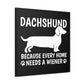 Every Home Needs A Wiener - Canvas Wrap