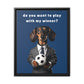 Football: Play with My Wiener - Matte Canvas, Black Frame - Real Rad Boutique