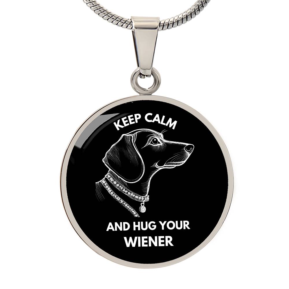 Keep Calm & Hug Your Wiener - Circle Pendant - Real Rad Boutique