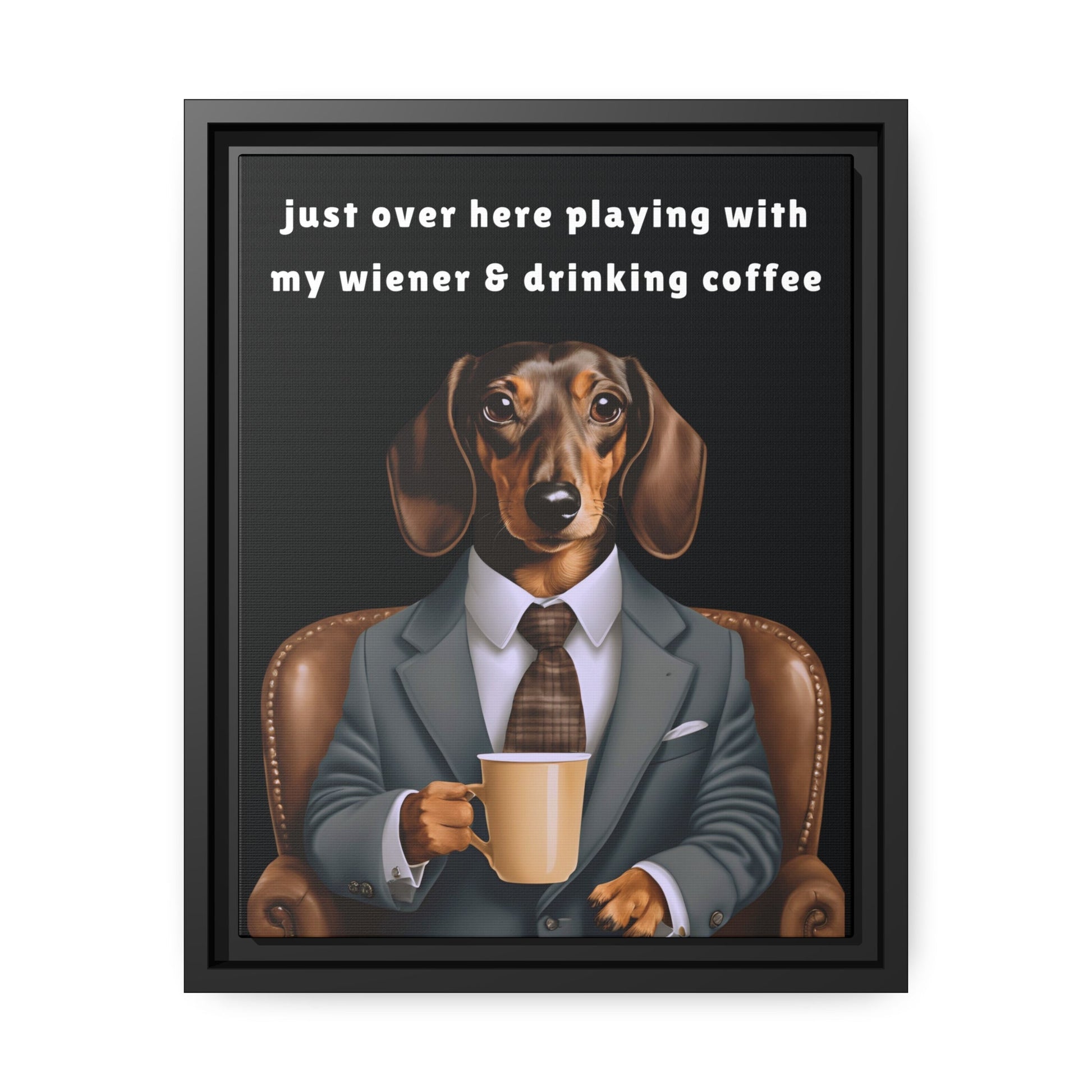 Playing with My Wiener and Drinking Coffee - Matte Canvas, Black Frame - Real Rad Boutique